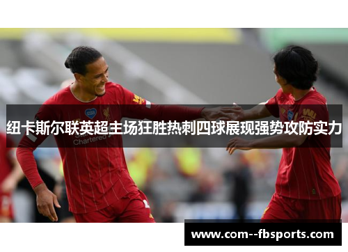 纽卡斯尔联英超主场狂胜热刺四球展现强势攻防实力 纽卡斯尔联英超主场狂胜热刺四球展现强势攻防实力
