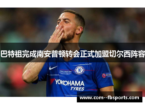 巴特祖完成南安普顿转会正式加盟切尔西阵容