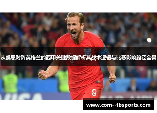 从凯恩对阵英格兰的西甲关键数据解析其战术逻辑与比赛影响路径全景