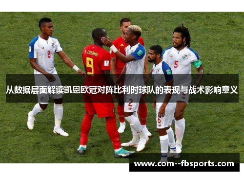 从数据层面解读凯恩欧冠对阵比利时球队的表现与战术影响意义