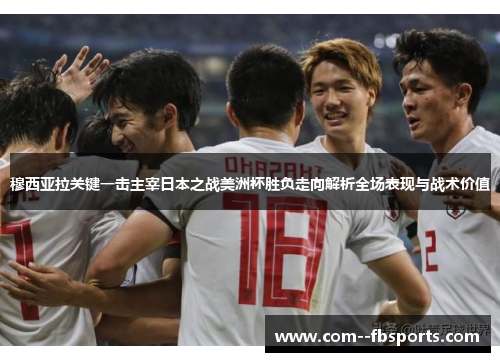 穆西亚拉关键一击主宰日本之战美洲杯胜负走向解析全场表现与战术价值 穆西亚拉关键一击主宰日本之战美洲杯胜负走向解析全场表现与战术价值