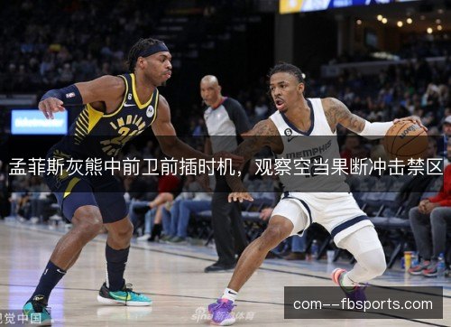 孟菲斯灰熊中前卫前插时机，观察空当果断冲击禁区